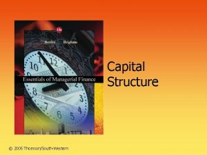Capital Structure 2005 ThomsonSouthWestern Capital Structure Vs Financial