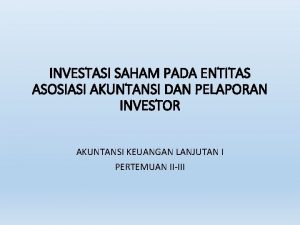 INVESTASI SAHAM PADA ENTITAS ASOSIASI AKUNTANSI DAN PELAPORAN