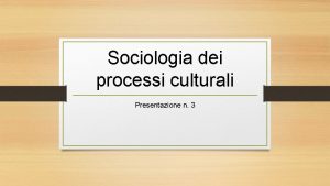 Sociologia dei processi culturali Presentazione n 3 Lopera