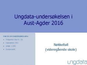 Ungdataunderskelsen i AustAgder 2016 FAKTA OM UNDERSKELSEN Tidspunkt