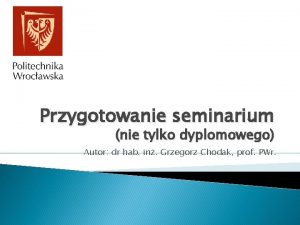 Przygotowanie seminarium nie tylko dyplomowego Autor dr hab