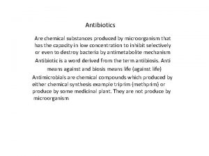 Antibiotics Are chemical substances produced by microorganism that