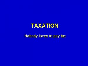 TAXATION Nobody loves to pay tax 1 5