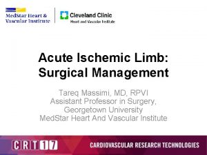 Acute Ischemic Limb Surgical Management Tareq Massimi MD