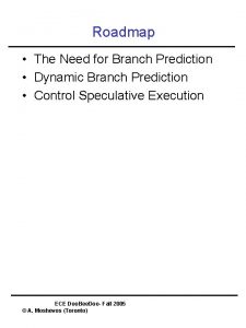 Roadmap The Need for Branch Prediction Dynamic Branch