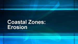 Coastal Zones Erosion Coastline Vs Shoreline Shaping of