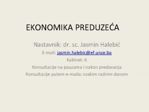 EKONOMIKA PREDUZEA Nastavnik dr sc Jasmin Halebi Email