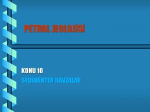 PETROL JEOLOJS KONU 10 SEDMENTER HAVZALAR evresine nazaran