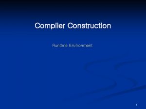Compiler Construction Runtime Environment 1 RunTime Environments Chapter