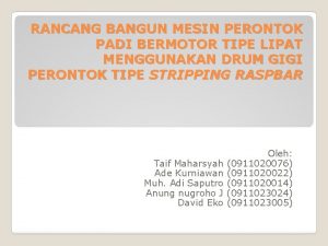 RANCANG BANGUN MESIN PERONTOK PADI BERMOTOR TIPE LIPAT