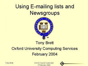 Using Emailing lists and Newsgroups Tony Brett Oxford