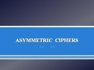 ASYMMETRIC CIPHERS Contents 1 2 3 INTRODUCTION TO