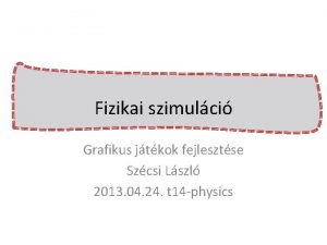 Fizikai szimulci Grafikus jtkok fejlesztse Szcsi Lszl 2013