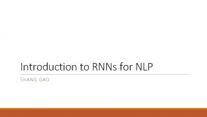 Introduction to RNNs for NLP SHANG GAO About