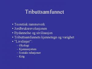 Tributtsamfunnet Teoretisk rammeverk Jordbruksrevolusjonen Bydannelse og sivilisasjon Tributtsamfunnets