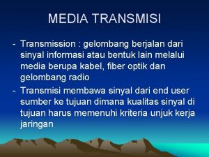 MEDIA TRANSMISI Transmission gelombang berjalan dari sinyal informasi