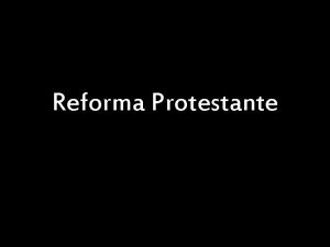 Reforma Protestante A Reforma Protestante consistiu num movimento
