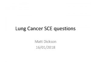 Lung Cancer SCE questions Matt Dickson 16012018 Question