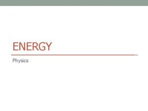 ENERGY Physics Energy Energy may be the most