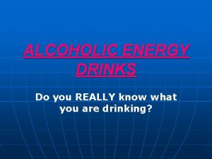 ALCOHOLIC ENERGY DRINKS Do you REALLY know what