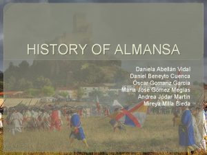 HISTORY OF ALMANSA Daniela Abelln Vidal Daniel Beneyto