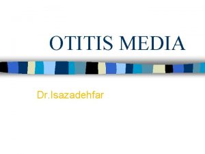 OTITIS MEDIA Dr Isazadehfar OTITIS MEDIA n Definition