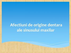 Afectiuni de origine dentara ale sinusului maxilar NOIUNI