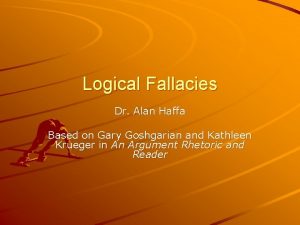 Logical Fallacies Dr Alan Haffa Based on Gary