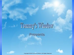 Presents Copyright 2014 Tommys Window All Rights Reserved