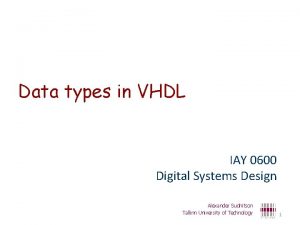Data types in VHDL IAY 0600 Digital Systems