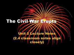 The Civil War Erupts Unit 2 Lecture Notes