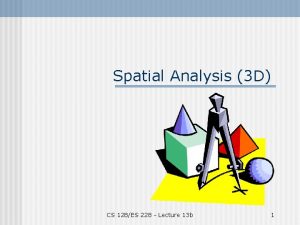 Spatial Analysis 3 D CS 128ES 228 Lecture