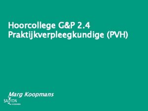 Hoorcollege GP 2 4 Praktijkverpleegkundige PVH Marg Koopmans