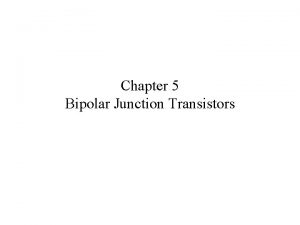 Chapter 5 Bipolar Junction Transistors Chapter Goals Explore