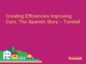 Creating Efficiencies Improving Care The Spanish Story Tunstall
