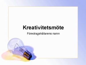 Kreativitetsmte Fredragshllarens namn Dagordning versikt Mlet med brainstorming