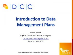 Introduction to Data Management Plans Sarah Jones Digital