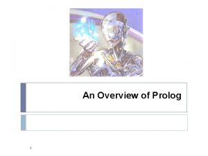 An Overview of Prolog 1 What is Prolog