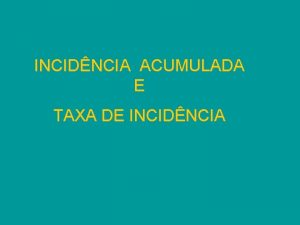 INCIDNCIA ACUMULADA E TAXA DE INCIDNCIA PREVALNCIA E