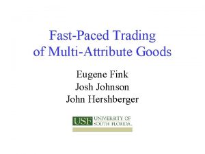 FastPaced Trading of MultiAttribute Goods Eugene Fink Josh