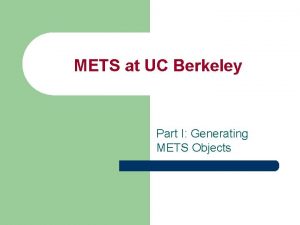 METS at UC Berkeley Part I Generating METS