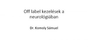 Off label kezelsek a neurolgiban Dr Komoly Smuel