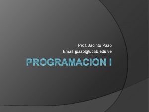 Prof Jacinto Pazo Email jpazoucab edu ve PROGRAMACIN