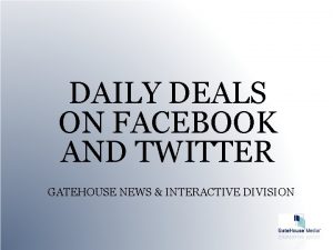 DAILY DEALS ON FACEBOOK AND TWITTER GATEHOUSE NEWS