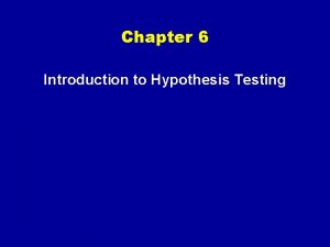 Chapter 6 Introduction to Hypothesis Testing Hypothesis Testing