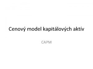 Cenov model kapitlovch aktv CAPM Predchdzajce kapitoly prezentovali