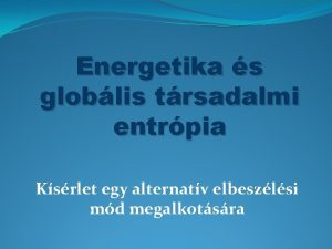 Energetika s globlis trsadalmi entrpia Ksrlet egy alternatv