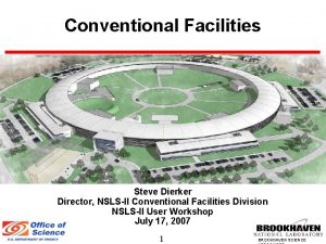 Conventional Facilities Steve Dierker Director NSLSII Conventional Facilities