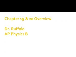 Chapter 19 20 Overview Dr Ruffolo AP Physics