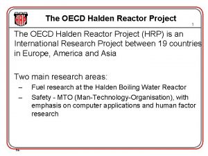 The OECD Halden Reactor Project 1 The OECD
